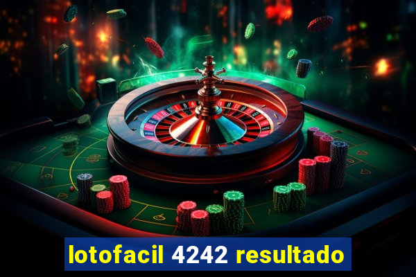 lotofacil 4242 resultado